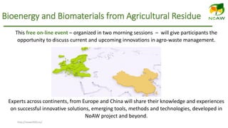http://noaw2020.eu/
Bioenergy and Biomaterials from Agricultural Residue
This free on-line event – organized in two mornin...